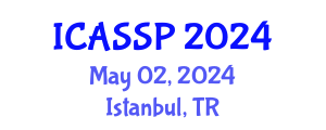 International Conference on Acoustics, Speech and Signal Processing (ICASSP) May 02, 2024 - Istanbul, Turkey