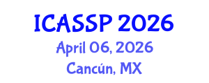International Conference on Acoustics, Speech and Signal Processing (ICASSP) April 06, 2026 - Cancún, Mexico International Conference on Acoustics, Speech and Signal Processing (ICASSP) April 06, 2026 - Cancún, Mexico