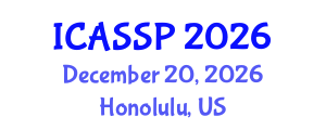 International Conference on Acoustics, Speech and Signal Processing (ICASSP) December 20, 2026 - Honolulu, United States International Conference on Acoustics, Speech and Signal Processing (ICASSP) December 20, 2026 - Honolulu, United States