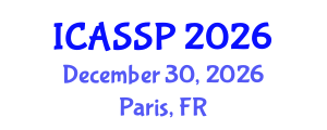 International Conference on Acoustics, Speech and Signal Processing (ICASSP) December 30, 2026 - Paris, France International Conference on Acoustics, Speech and Signal Processing (ICASSP) December 30, 2026 - Paris, France