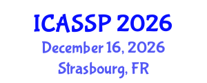 International Conference on Acoustics, Speech and Signal Processing (ICASSP) December 16, 2026 - Strasbourg, France International Conference on Acoustics, Speech and Signal Processing (ICASSP) December 16, 2026 - Strasbourg, France