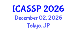 International Conference on Acoustics, Speech and Signal Processing (ICASSP) December 02, 2026 - Tokyo, Japan International Conference on Acoustics, Speech and Signal Processing (ICASSP) December 02, 2026 - Tokyo, Japan