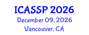 International Conference on Acoustics, Speech and Signal Processing (ICASSP) December 09, 2026 - Vancouver, Canada International Conference on Acoustics, Speech and Signal Processing (ICASSP) December 09, 2026 - Vancouver, Canada