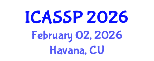 International Conference on Acoustics, Speech and Signal Processing (ICASSP) February 02, 2026 - Havana, Cuba International Conference on Acoustics, Speech and Signal Processing (ICASSP) February 02, 2026 - Havana, Cuba