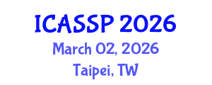 International Conference on Acoustics, Speech and Signal Processing (ICASSP) March 02, 2026 - Taipei, Taiwan International Conference on Acoustics, Speech and Signal Processing (ICASSP) March 02, 2026 - Taipei, Taiwan