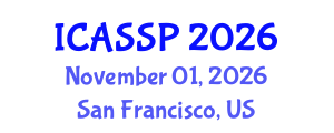 International Conference on Acoustics, Speech and Signal Processing (ICASSP) November 01, 2026 - San Francisco, United States International Conference on Acoustics, Speech and Signal Processing (ICASSP) November 01, 2026 - San Francisco, United States