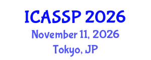 International Conference on Acoustics, Speech and Signal Processing (ICASSP) November 11, 2026 - Tokyo, Japan International Conference on Acoustics, Speech and Signal Processing (ICASSP) November 11, 2026 - Tokyo, Japan