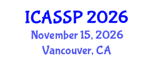 International Conference on Acoustics, Speech and Signal Processing (ICASSP) November 15, 2026 - Vancouver, Canada International Conference on Acoustics, Speech and Signal Processing (ICASSP) November 15, 2026 - Vancouver, Canada