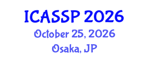 International Conference on Acoustics, Speech and Signal Processing (ICASSP) October 25, 2026 - Osaka, Japan International Conference on Acoustics, Speech and Signal Processing (ICASSP) October 25, 2026 - Osaka, Japan