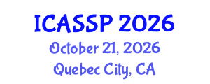 International Conference on Acoustics, Speech and Signal Processing (ICASSP) October 21, 2026 - Quebec City, Canada International Conference on Acoustics, Speech and Signal Processing (ICASSP) October 21, 2026 - Quebec City, Canada
