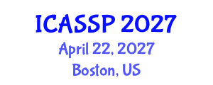 International Conference on Acoustics, Speech and Signal Processing (ICASSP) April 22, 2027 - Boston, United States International Conference on Acoustics, Speech and Signal Processing (ICASSP) April 22, 2027 - Boston, United States