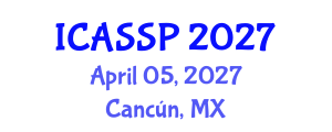 International Conference on Acoustics, Speech and Signal Processing (ICASSP) April 05, 2027 - Cancún, Mexico International Conference on Acoustics, Speech and Signal Processing (ICASSP) April 05, 2027 - Cancún, Mexico