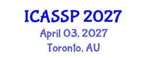 International Conference on Acoustics, Speech and Signal Processing (ICASSP) April 03, 2027 - Toronto, Australia International Conference on Acoustics, Speech and Signal Processing (ICASSP) April 03, 2027 - Toronto, Australia