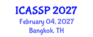International Conference on Acoustics, Speech and Signal Processing (ICASSP) February 04, 2027 - Bangkok, Thailand International Conference on Acoustics, Speech and Signal Processing (ICASSP) February 04, 2027 - Bangkok, Thailand
