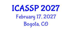International Conference on Acoustics, Speech and Signal Processing (ICASSP) February 17, 2027 - Bogota, Colombia International Conference on Acoustics, Speech and Signal Processing (ICASSP) February 17, 2027 - Bogota, Colombia