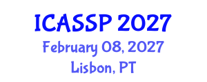 International Conference on Acoustics, Speech and Signal Processing (ICASSP) February 08, 2027 - Lisbon, Portugal International Conference on Acoustics, Speech and Signal Processing (ICASSP) February 08, 2027 - Lisbon, Portugal
