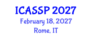 International Conference on Acoustics, Speech and Signal Processing (ICASSP) February 18, 2027 - Rome, Italy International Conference on Acoustics, Speech and Signal Processing (ICASSP) February 18, 2027 - Rome, Italy