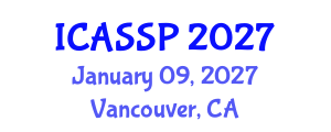 International Conference on Acoustics, Speech and Signal Processing (ICASSP) January 09, 2027 - Vancouver, Canada International Conference on Acoustics, Speech and Signal Processing (ICASSP) January 09, 2027 - Vancouver, Canada