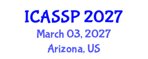 International Conference on Acoustics, Speech and Signal Processing (ICASSP) March 03, 2027 - Arizona, United States International Conference on Acoustics, Speech and Signal Processing (ICASSP) March 03, 2027 - Arizona, United States