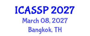International Conference on Acoustics, Speech and Signal Processing (ICASSP) March 08, 2027 - Bangkok, Thailand International Conference on Acoustics, Speech and Signal Processing (ICASSP) March 08, 2027 - Bangkok, Thailand