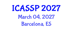 International Conference on Acoustics, Speech and Signal Processing (ICASSP) March 04, 2027 - Barcelona, Spain International Conference on Acoustics, Speech and Signal Processing (ICASSP) March 04, 2027 - Barcelona, Spain