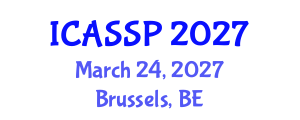 International Conference on Acoustics, Speech and Signal Processing (ICASSP) March 24, 2027 - Brussels, Belgium International Conference on Acoustics, Speech and Signal Processing (ICASSP) March 24, 2027 - Brussels, Belgium