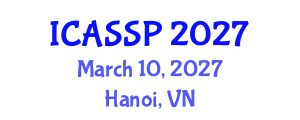 International Conference on Acoustics, Speech and Signal Processing (ICASSP) March 10, 2027 - Hanoi, Vietnam International Conference on Acoustics, Speech and Signal Processing (ICASSP) March 10, 2027 - Hanoi, Vietnam