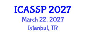 International Conference on Acoustics, Speech and Signal Processing (ICASSP) March 22, 2027 - Istanbul, Turkey International Conference on Acoustics, Speech and Signal Processing (ICASSP) March 22, 2027 - Istanbul, Turkey