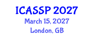 International Conference on Acoustics, Speech and Signal Processing (ICASSP) March 15, 2027 - London, United Kingdom International Conference on Acoustics, Speech and Signal Processing (ICASSP) March 15, 2027 - London, United Kingdom