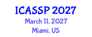 International Conference on Acoustics, Speech and Signal Processing (ICASSP) March 11, 2027 - Miami, United States International Conference on Acoustics, Speech and Signal Processing (ICASSP) March 11, 2027 - Miami, United States