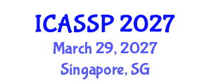 International Conference on Acoustics, Speech and Signal Processing (ICASSP) March 29, 2027 - Singapore, Singapore International Conference on Acoustics, Speech and Signal Processing (ICASSP) March 29, 2027 - Singapore, Singapore