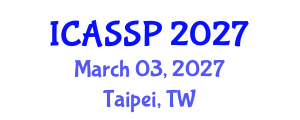 International Conference on Acoustics, Speech and Signal Processing (ICASSP) March 03, 2027 - Taipei, Taiwan International Conference on Acoustics, Speech and Signal Processing (ICASSP) March 03, 2027 - Taipei, Taiwan
