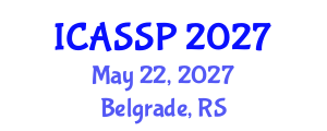 International Conference on Acoustics, Speech and Signal Processing (ICASSP) May 22, 2027 - Belgrade, Serbia International Conference on Acoustics, Speech and Signal Processing (ICASSP) May 22, 2027 - Belgrade, Serbia