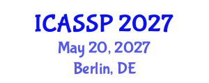 International Conference on Acoustics, Speech and Signal Processing (ICASSP) May 20, 2027 - Berlin, Germany International Conference on Acoustics, Speech and Signal Processing (ICASSP) May 20, 2027 - Berlin, Germany