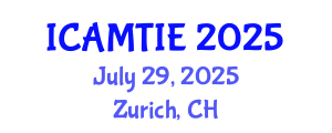International Conference on Advanced Materials, Testing and Information Engineering (ICAMTIE) July 29, 2025 - Zurich, Switzerland