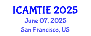 International Conference on Advanced Materials, Testing and Information Engineering (ICAMTIE) June 07, 2025 - San Francisco, United States