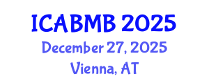 International Conference on Advances in Biochemistry and Molecular Biology (ICABMB) December 27, 2025 - Vienna, Austria
