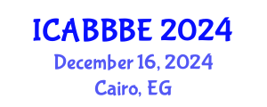 International Conference on Agricultural, Biotechnology, Biological and Biosystems Engineering (ICABBBE) December 16, 2024 - Cairo, Egypt