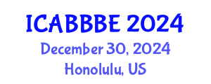 International Conference on Agricultural, Biotechnology, Biological and Biosystems Engineering (ICABBBE) December 30, 2024 - Honolulu, United States