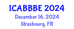 International Conference on Agricultural, Biotechnology, Biological and Biosystems Engineering (ICABBBE) December 16, 2024 - Strasbourg, France