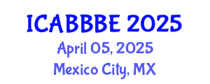 International Conference on Agricultural, Biotechnology, Biological and Biosystems Engineering (ICABBBE) April 05, 2025 - Mexico City, Mexico