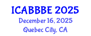 International Conference on Agricultural, Biotechnology, Biological and Biosystems Engineering (ICABBBE) December 16, 2025 - Quebec City, Canada