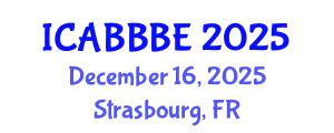 International Conference on Agricultural, Biotechnology, Biological and Biosystems Engineering (ICABBBE) December 16, 2025 - Strasbourg, France