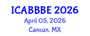 International Conference on Agricultural, Biotechnology, Biological and Biosystems Engineering (ICABBBE) April 05, 2026 - Cancún, Mexico