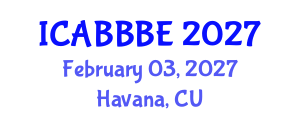 International Conference on Agricultural, Biotechnology, Biological and Biosystems Engineering (ICABBBE) February 03, 2027 - Havana, Cuba
