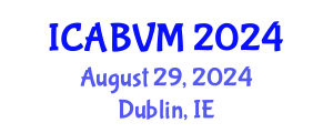 International Conference on Animal Biotechnology and Veterinary Medicine (ICABVM) August 29, 2024 - Dublin, Ireland