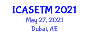 International Conference On Applied Sciences, Engineering, Technology And Management (ICASETM) May 27, 2021 - Dubai, United Arab Emirates