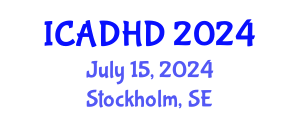 International Conference on Attention Deficit Hyperactivity Disorder (ICADHD) July 15, 2024 - Stockholm, Sweden