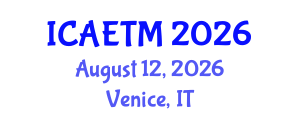 International Conference on Aviation Engineering, Technology and Management (ICAETM) August 12, 2026 - Venice, Italy