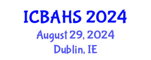 International Conference on Biomedical and Health Sciences (ICBAHS) August 29, 2024 - Dublin, Ireland
